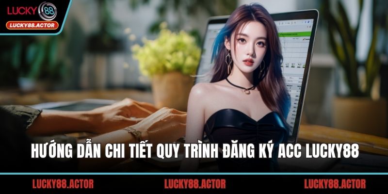 Hướng dẫn chi tiết quy trình đăng ký acc LUCKY88