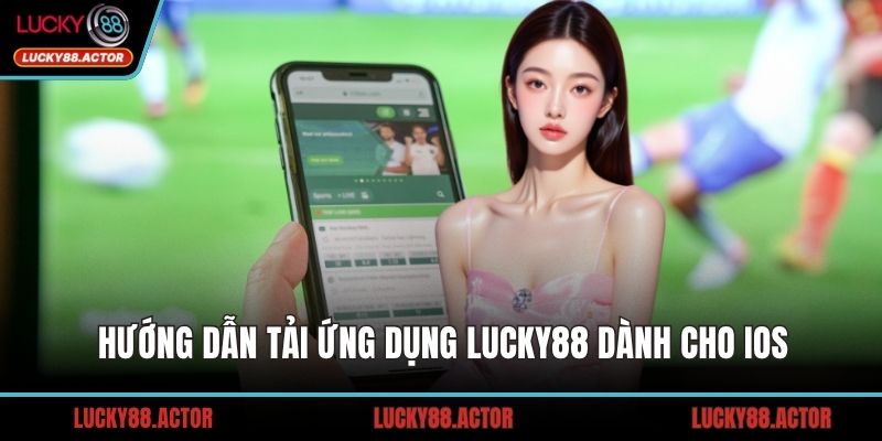 Hướng dẫn tải ứng dụng LUCKY88 dành cho iOS