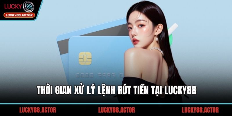 Thời gian xử lý lệnh rút tiền tại LUCKY88